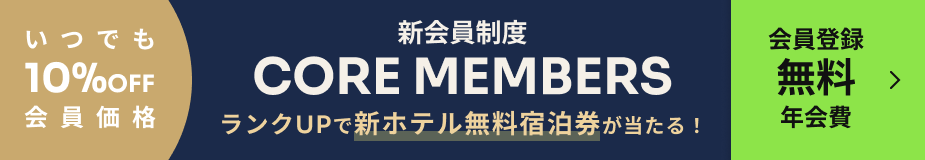 新会員制度「CORE MEMBERS」 - いつでも10%OFF会員価格　ランクUPで新ホテル無料宿泊券が当たる！　会員登録・年間費　無料